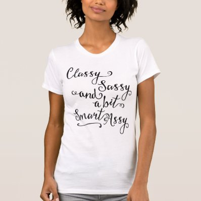 Classy Sassy And A Bit Smart Assy Tee Shirts