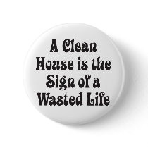Clean House Wasted Life buttons by HolidayObsessions Clean House Wasted Life buttons