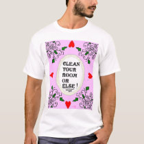 CLEAN YOUR ROOM OR ELSE! t-shirts