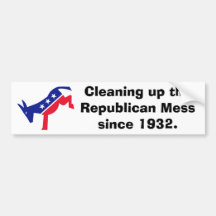 Cleaning up the Republican Mess since 1932. Bumper Sticker