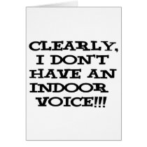 Clearly I don't have an indoor voice!!! Greeting Card