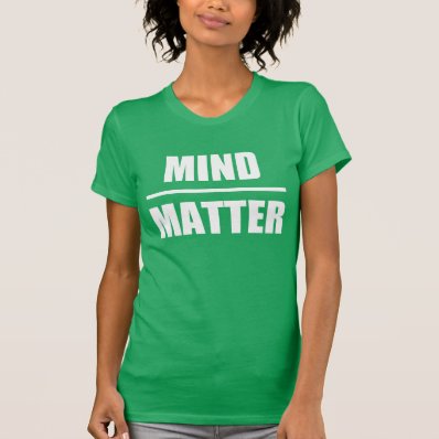 Clever Motiviational Quote: Mind Over matter T Shirts