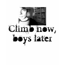 Climb now, boys later t-shirts by bigbluerock Climb now, boys later t-shirts