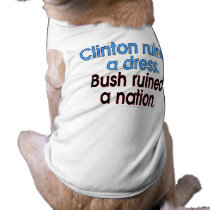 Clinton ruined a dress. Bush ruined a nation. Dog Tee