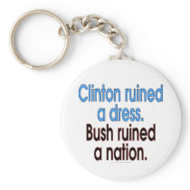 Clinton ruined a dress. Bush ruined a nation. Key Chains