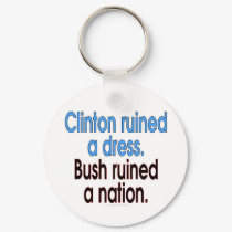 Clinton ruined a dress. Bush ruined a nation. keychains by SmartAssProducts Clinton ruined a dress. Bush ruined a nation. keychains