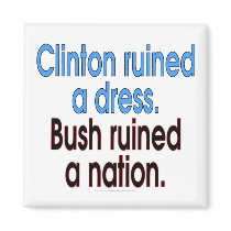 Clinton ruined a dress. Bush ruined a nation. Fridge Magnet