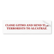 CLOSE GITMO AND SEND THE TERRORISTS TO ALCATRAZ. bumper stickers