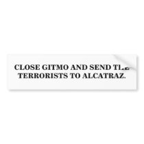 CLOSE GITMO AND SEND THE TERRORISTS TO ALCATRAZ. bumper stickers