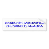 CLOSE GITMO AND SEND THE TERRORISTS TO ALCATRAZ. bumper stickers