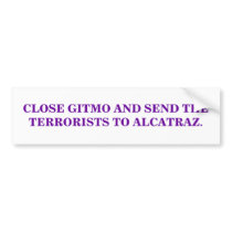 CLOSE GITMO AND SEND THE TERRORISTS TO ALCATRAZ. bumper stickers