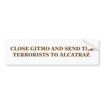 CLOSE GITMO AND SEND THE TERRORISTS TO ALCATRAZ. bumper stickers