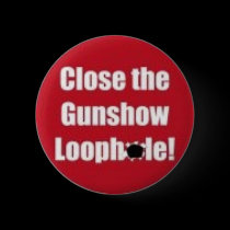 Close Gun Show Loophole button by ProtestEasyGuns Close Gun Show Loophole button