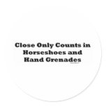 Close Only Counts In Horseshoes and Hand Grenades stickers