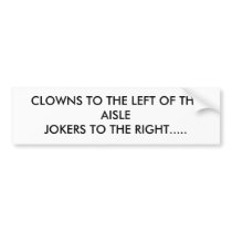 CLOWNS TO THE LEFT OF THE AISLEJOKERS TO THE RI... BUMPER STICKERS