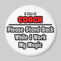 Coach ... Stand Back ... Work My Magic Fridge Magnet