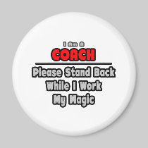 Coach ... Stand Back ... Work My Magic Refrigerator Magnet