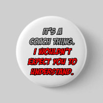Coach Thing .. You Wouldn't Understand Pin