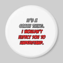 Coach Thing .. You Wouldn't Understand Fridge Magnet
