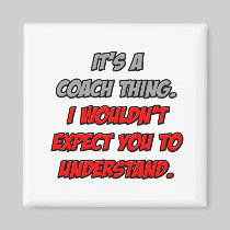 Coach Thing .. You Wouldn't Understand Fridge Magnet