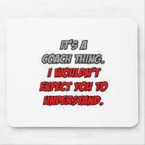 Coach Thing .. You Wouldn't Understand Mousepads