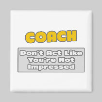 Coach .. You're Impressed Refrigerator Magnet