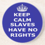 Coaster Keep Calm Slaves Have No Rights