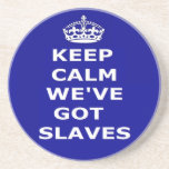 Coaster Keep Calm We've Got Slaves