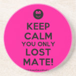 [Smile] keep calm you only lost mate!  Coasters