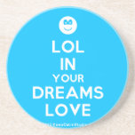 [Smile] lol in your dreams love  Coasters