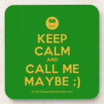 [Smile] keep calm and call me maybe ;)  Coasters (Cork)