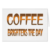 Coffee Brightens the Day Greeting Cards