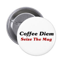 Coffee Diem: Seize The Mug Pinback Button
