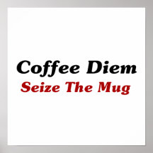 Coffee Diem: Seize The Mug Posters