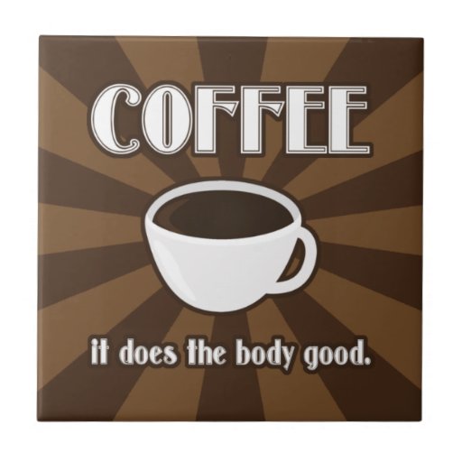 Coffee Does The Body Good II Tile Zazzle