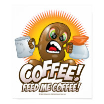 Coffee! Feed Me Coffee! posters by fightcancertees Coffee! Feed Me Coffee! posters