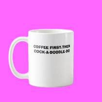 COFFEE FIRST.THEN COCK-A-DO... mugs