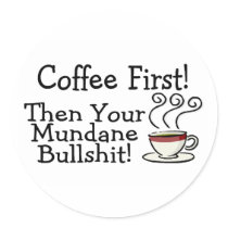 Coffee First Then Your Mundane Bullshit 2 Round Sticker
