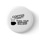 Coffee First Then Your Mundane Bullshit buttons by CelebrationZazzle Coffee First Then Your Mundane Bullshit buttons