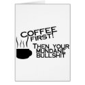 Coffee First Then Your Mundane Bullshit cards by CelebrationZazzle Coffee First Then Your Mundane Bullshit cards