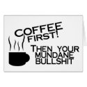 Coffee First Then Your Mundane Bullshit cards by CelebrationZazzle Coffee First Then Your Mundane Bullshit cards