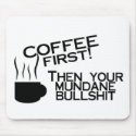 Coffee First Then Your Mundane Bullshit mousepads by CelebrationZazzle Coffee First Then Your Mundane Bullshit mousepads
