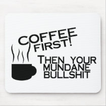 Coffee First Then Your Mundane Bullshit mousepads by CelebrationZazzle Coffee First Then Your Mundane Bullshit mousepads