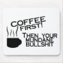 Coffee First Then Your Mundane Bullshit Mouse Mat