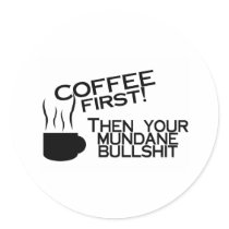 Coffee First Then Your Mundane Bullshit stickers by CelebrationZazzle Coffee First Then Your Mundane Bullshit stickers