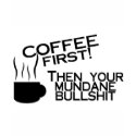 Coffee First Then Your Mundane Bullshit t-shirts