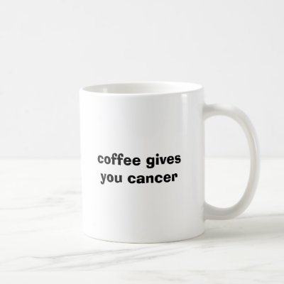 coffee gives you cancer mug by ZenaAttitude