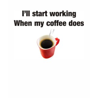 Coffee humor for the work place shirt