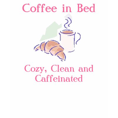 Coffee in Bed, Cozy, Clean and Caffein... Shirts by tanninggirl