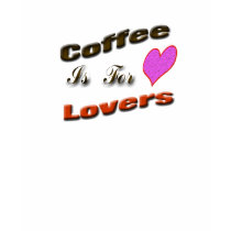 Coffee is for lovers t-shirts